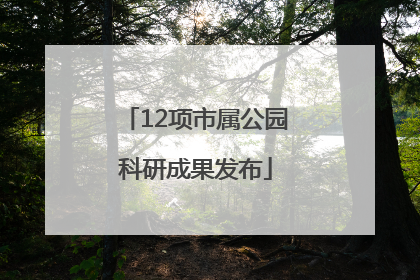 12项市属公园科研成果发布